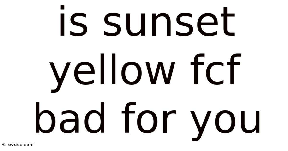 Is Sunset Yellow Fcf Bad For You