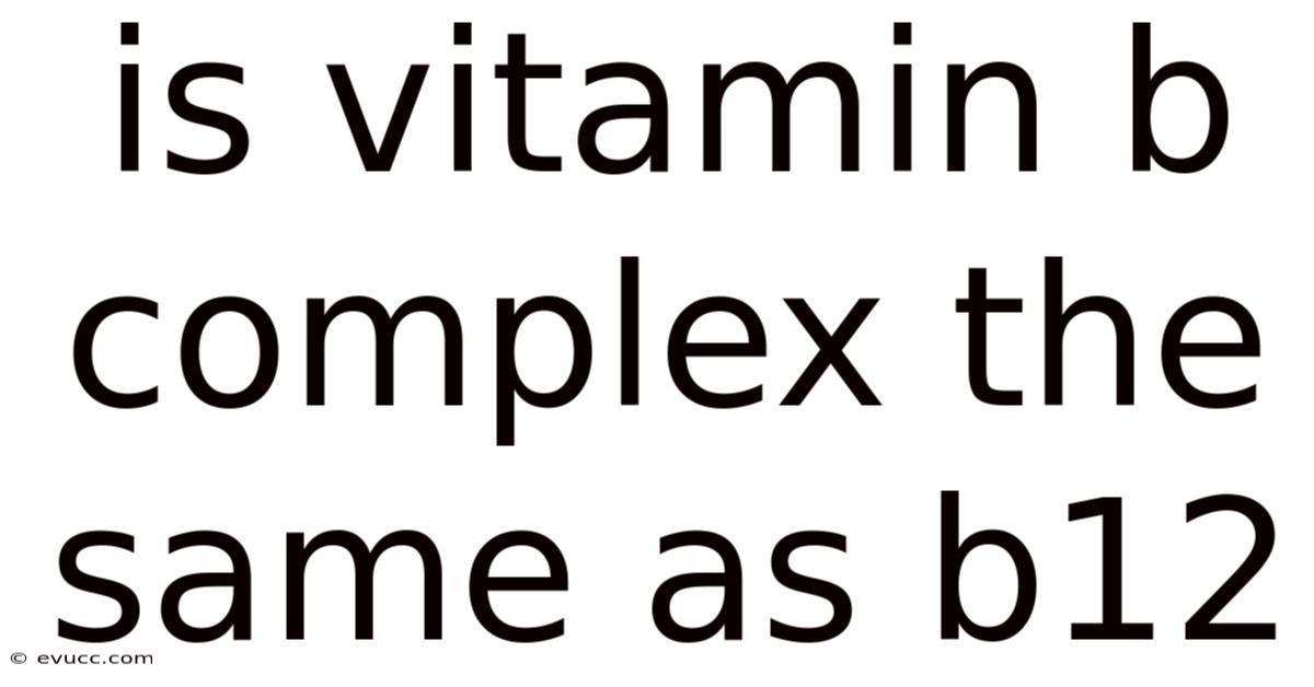 Is Vitamin B Complex The Same As B12