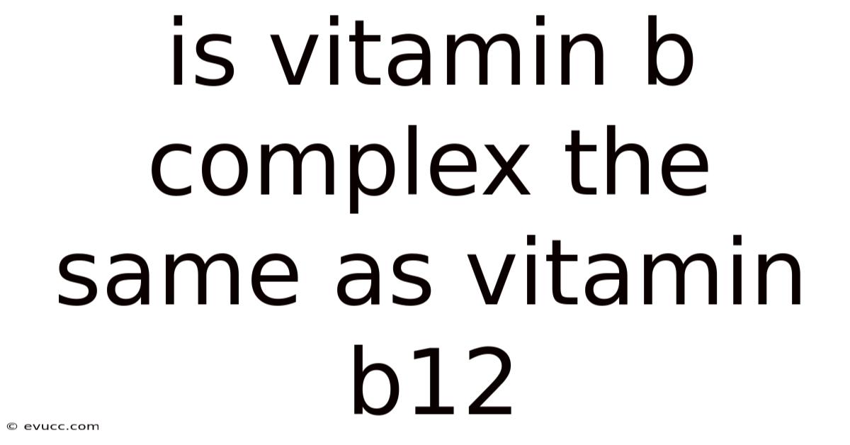Is Vitamin B Complex The Same As Vitamin B12