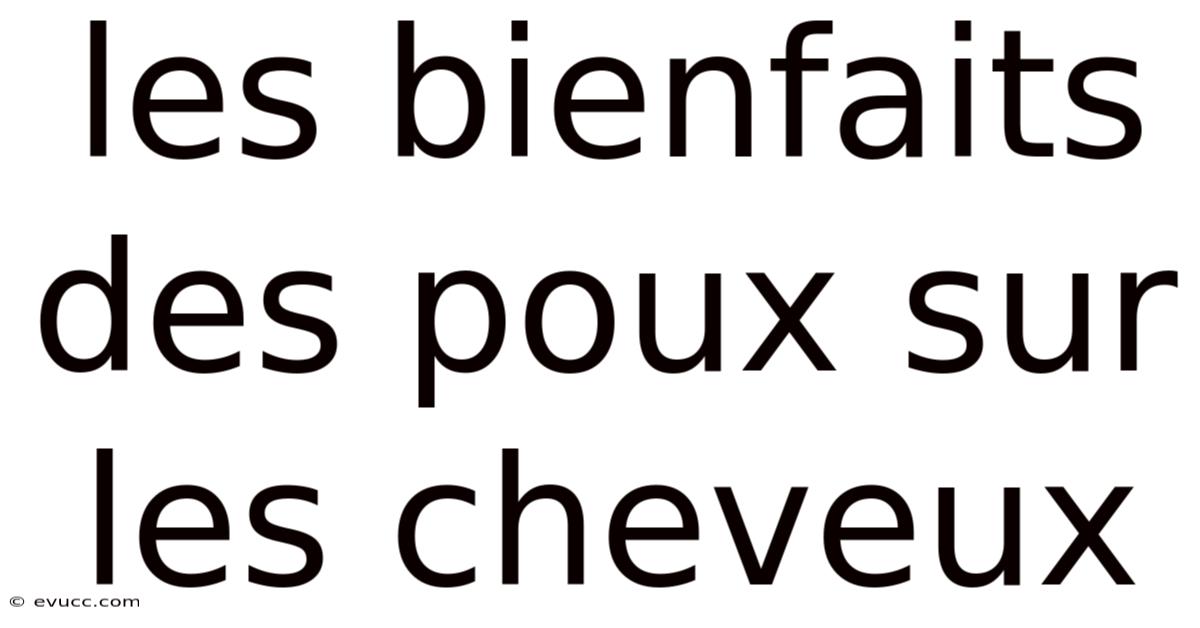 Les Bienfaits Des Poux Sur Les Cheveux