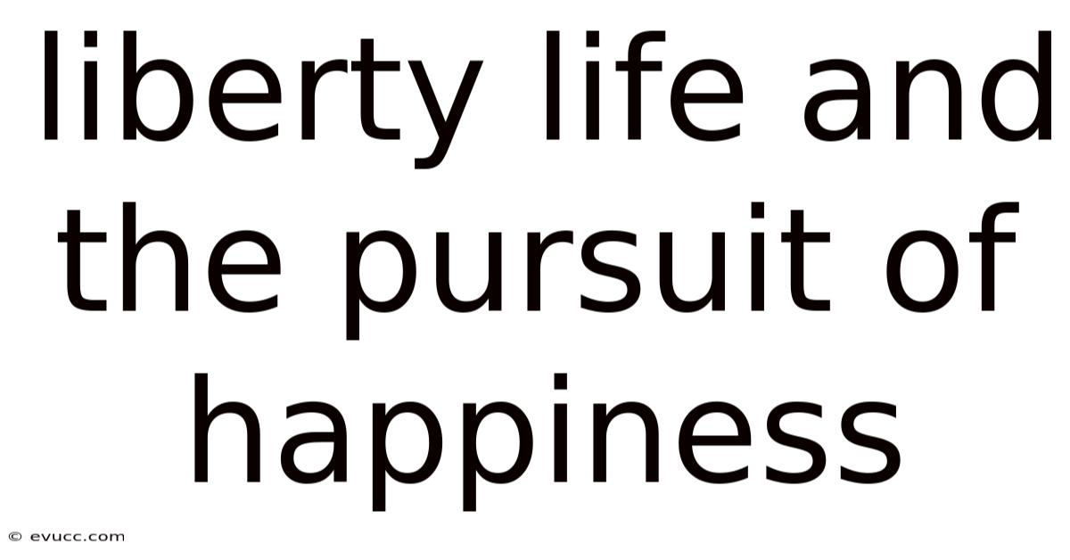 Liberty Life And The Pursuit Of Happiness