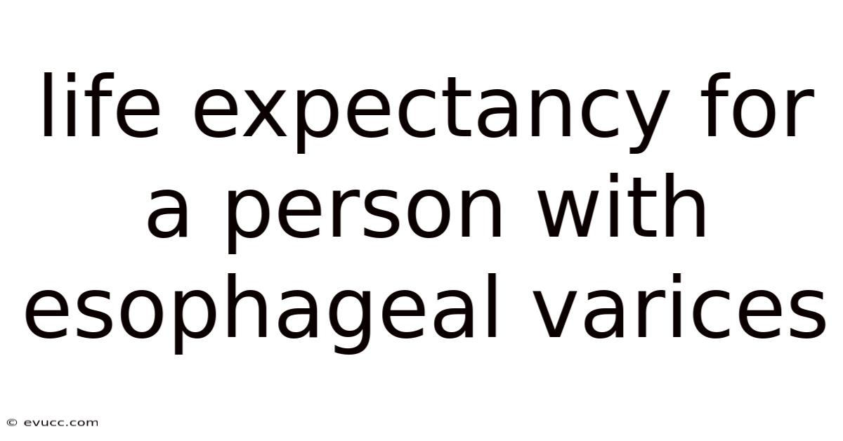 Life Expectancy For A Person With Esophageal Varices