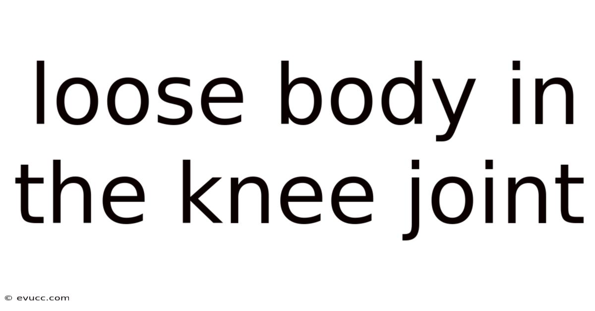 Loose Body In The Knee Joint
