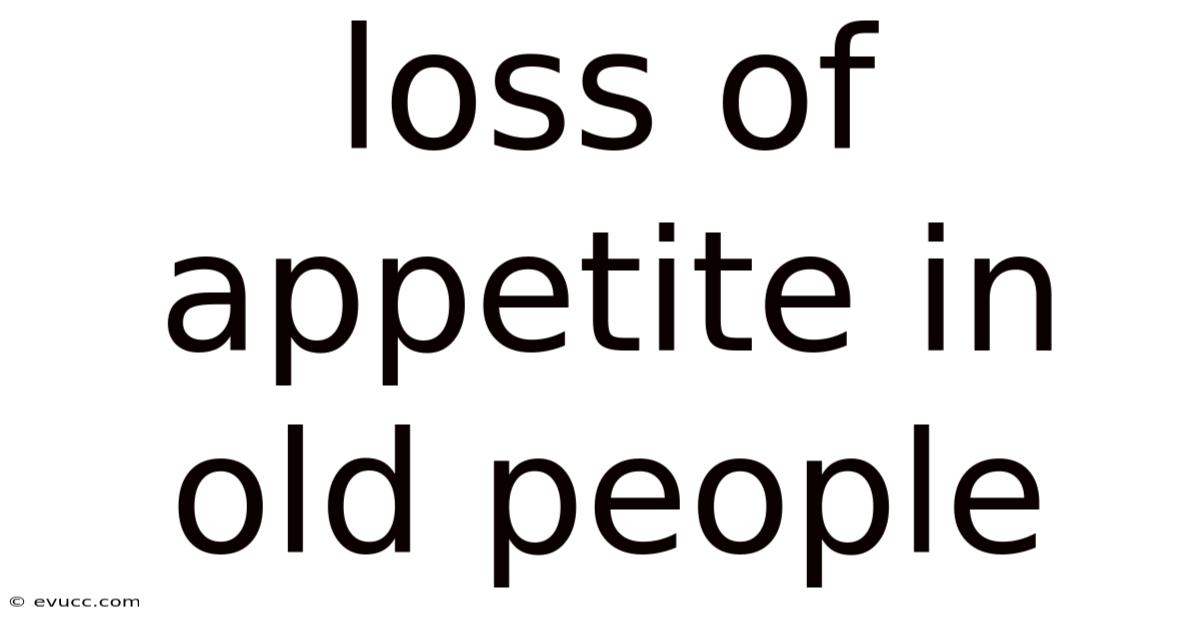 Loss Of Appetite In Old People