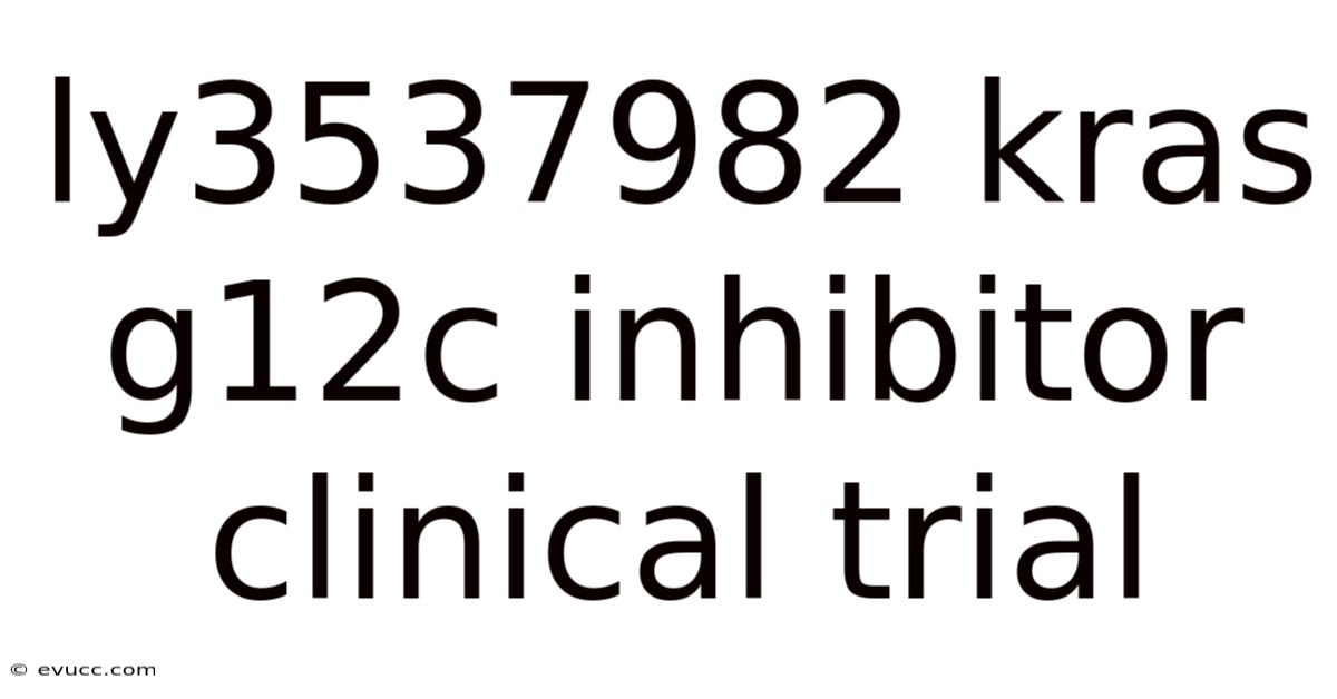 Ly3537982 Kras G12c Inhibitor Clinical Trial