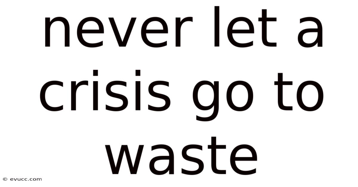 Never Let A Crisis Go To Waste