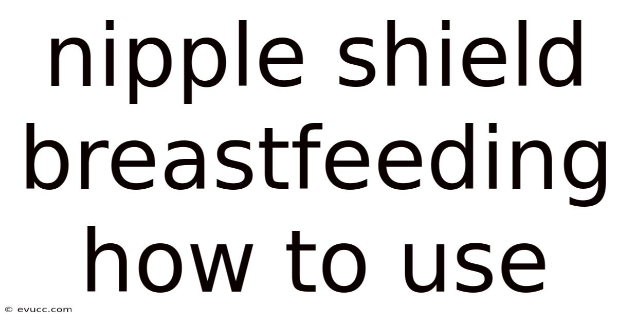 Nipple Shield Breastfeeding How To Use