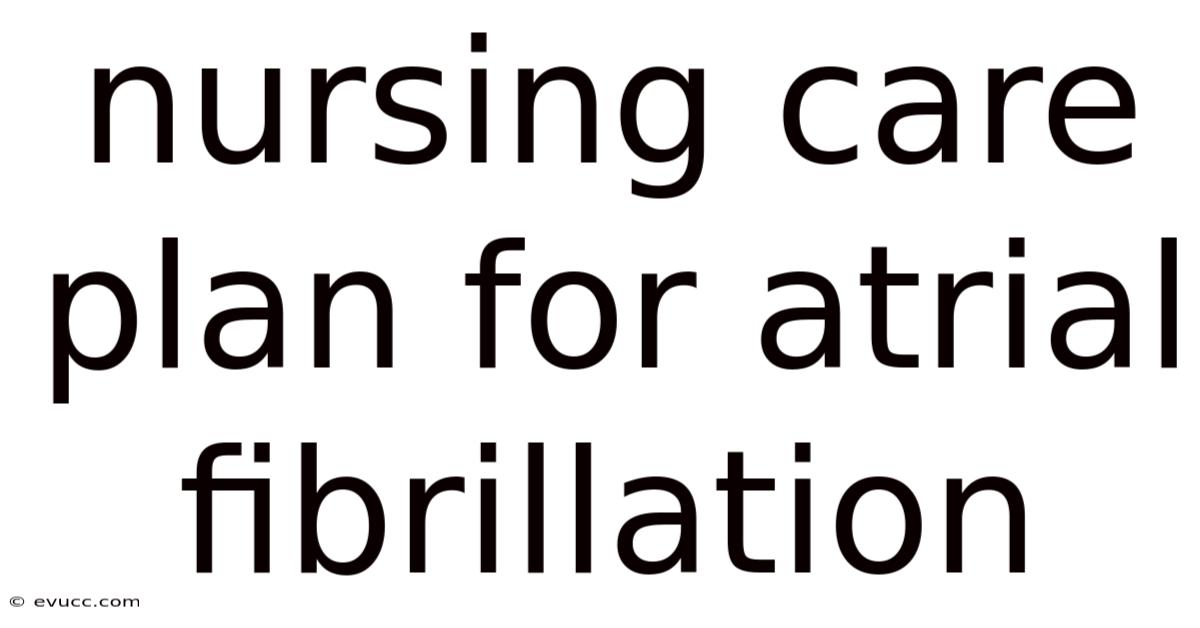 Nursing Care Plan For Atrial Fibrillation