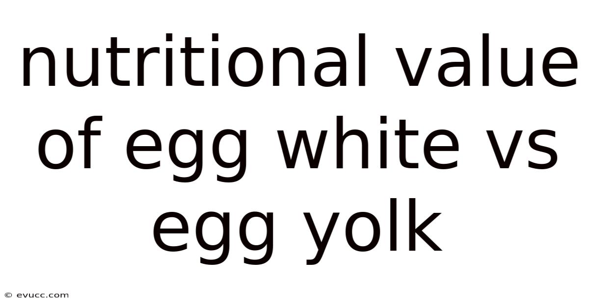 Nutritional Value Of Egg White Vs Egg Yolk