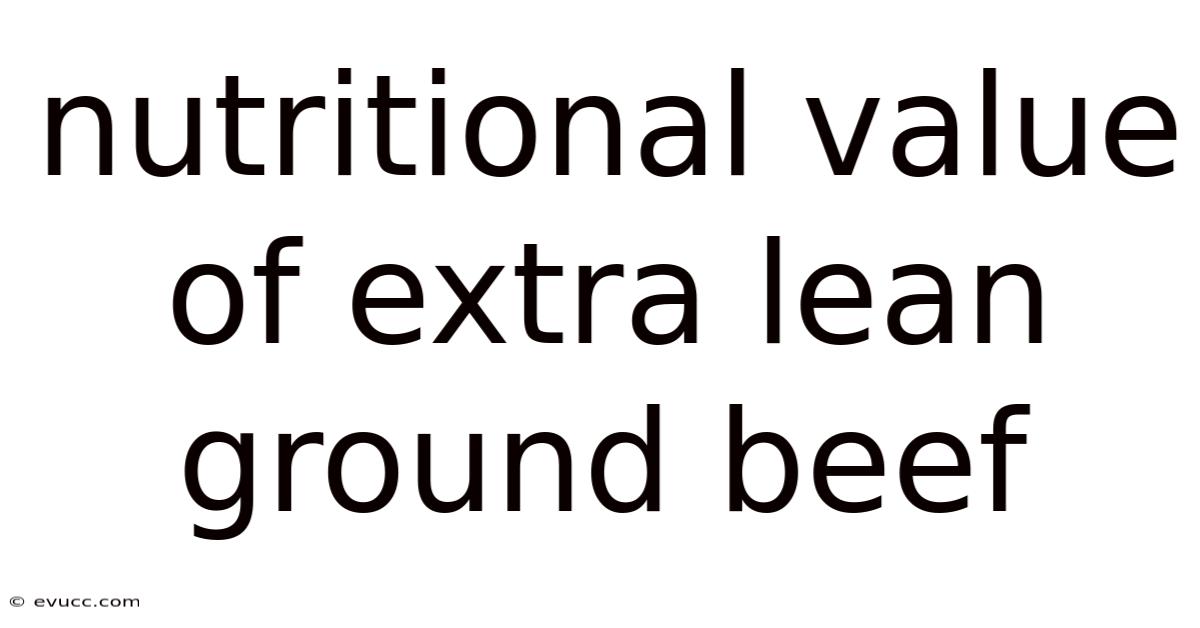 Nutritional Value Of Extra Lean Ground Beef