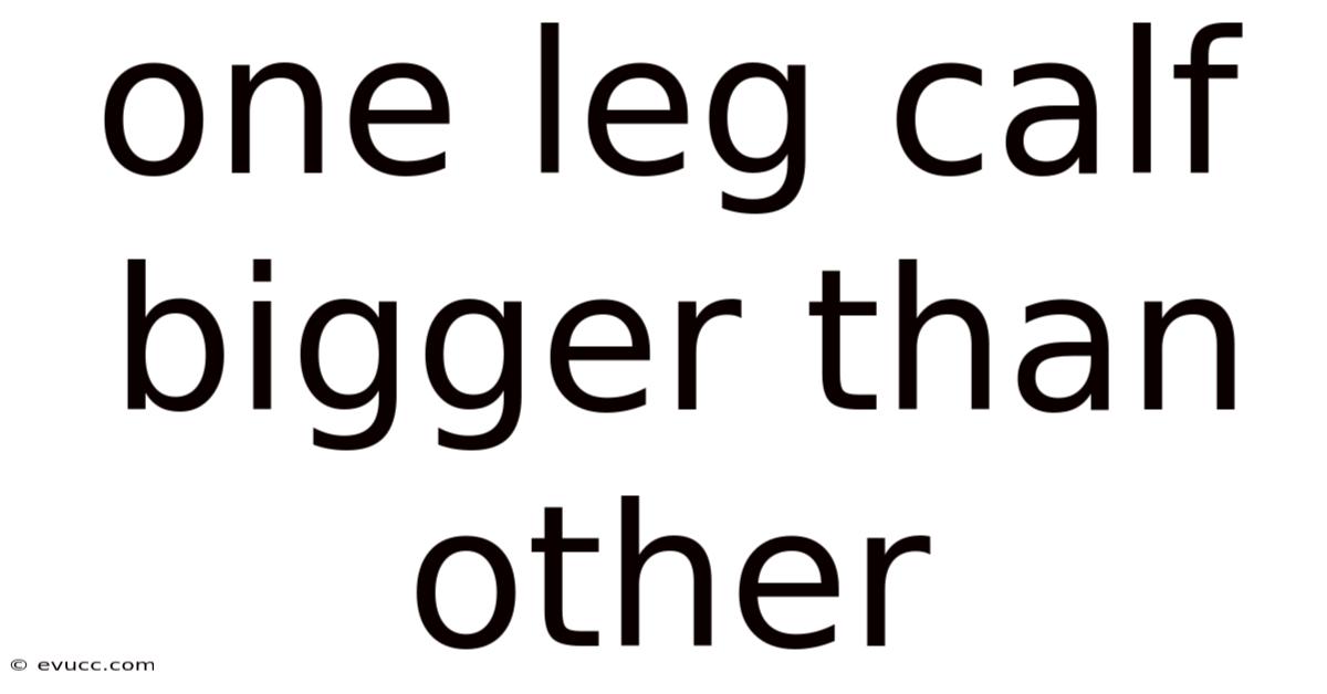 One Leg Calf Bigger Than Other