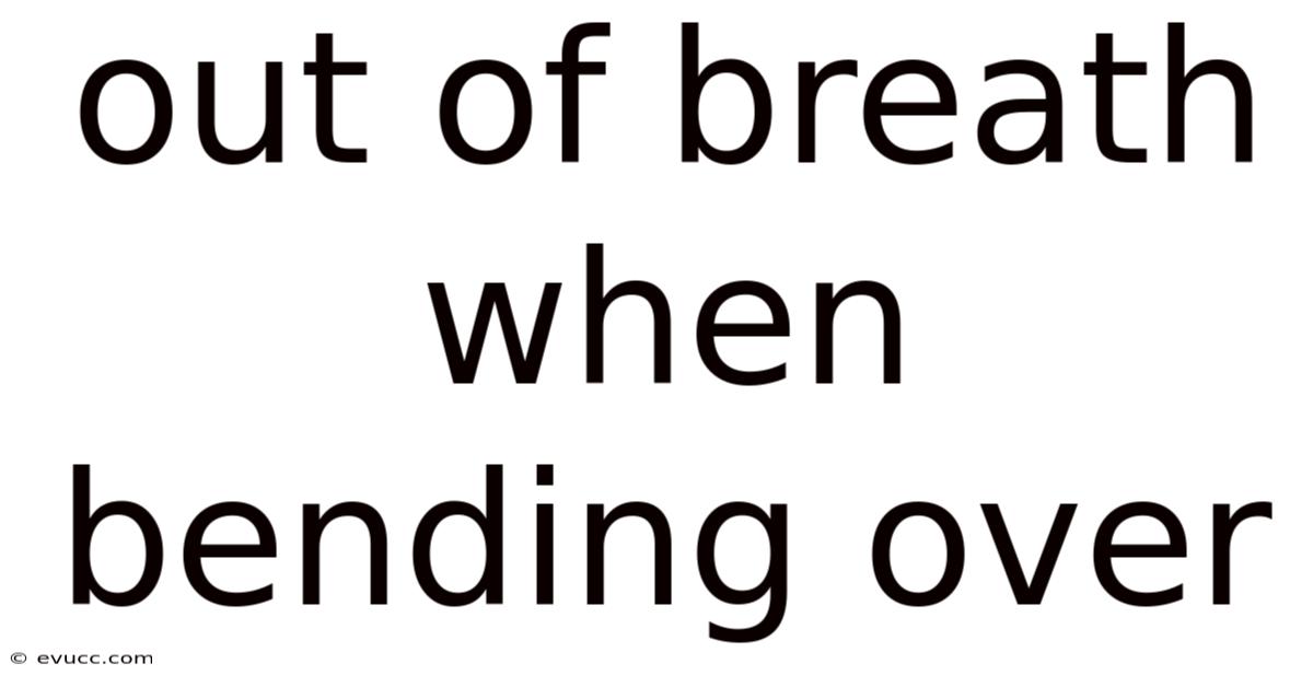 Out Of Breath When Bending Over