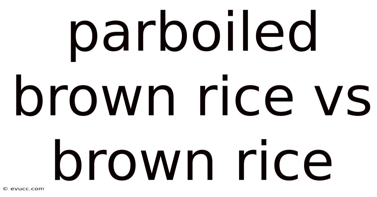 Parboiled Brown Rice Vs Brown Rice