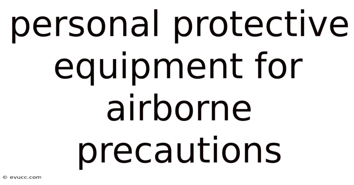 Personal Protective Equipment For Airborne Precautions