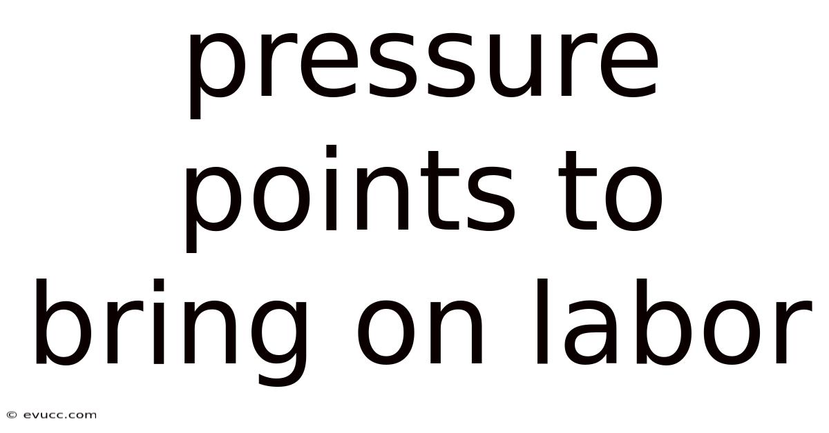 Pressure Points To Bring On Labor