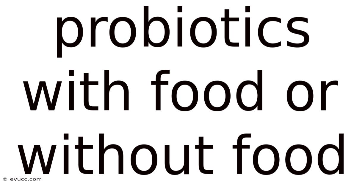 Probiotics With Food Or Without Food