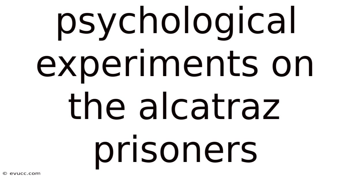 Psychological Experiments On The Alcatraz Prisoners