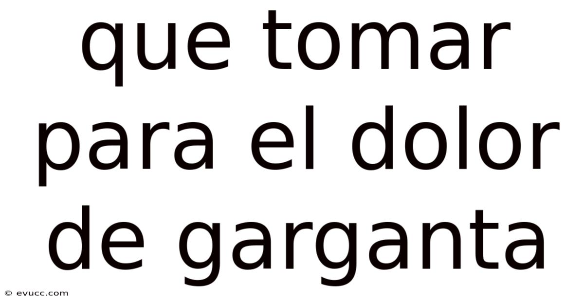 Que Tomar Para El Dolor De Garganta