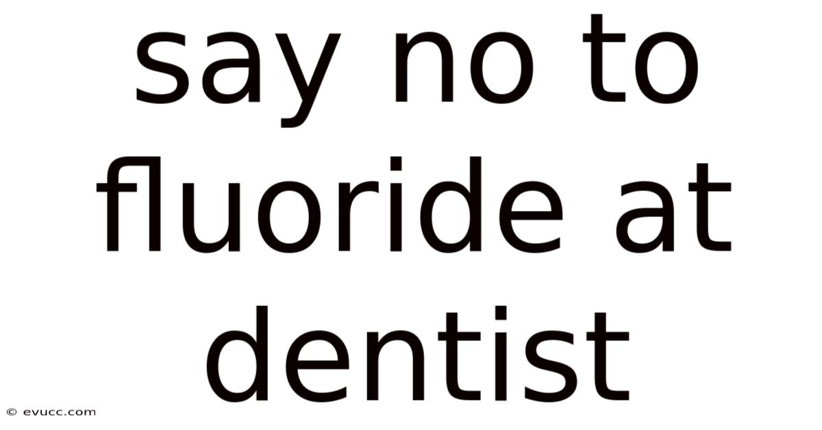 Say No To Fluoride At Dentist