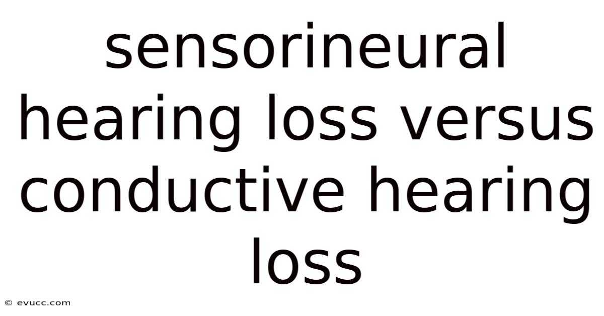 Sensorineural Hearing Loss Versus Conductive Hearing Loss
