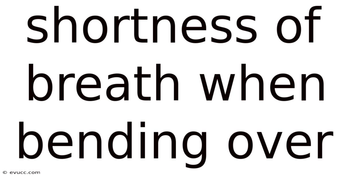 Shortness Of Breath When Bending Over