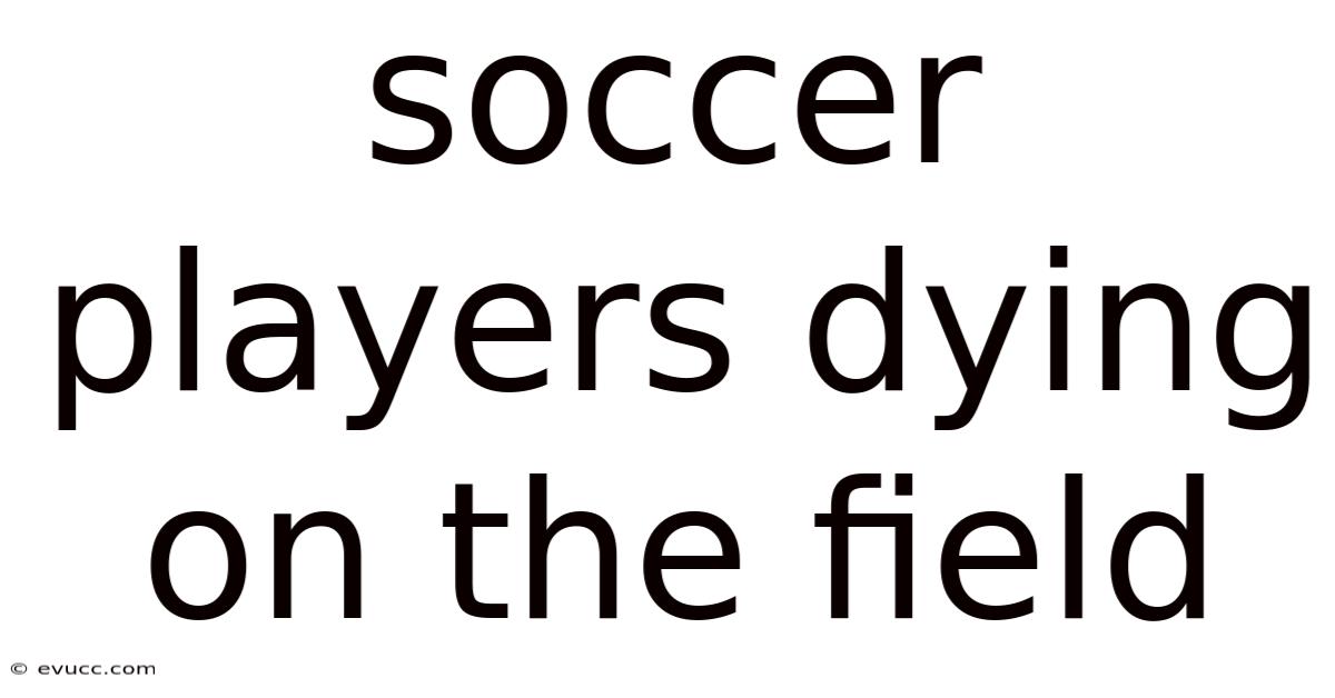 Soccer Players Dying On The Field