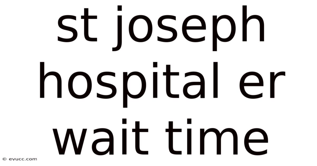 St Joseph Hospital Er Wait Time