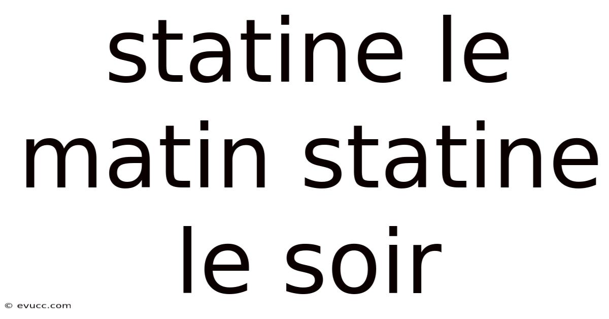 Statine Le Matin Statine Le Soir