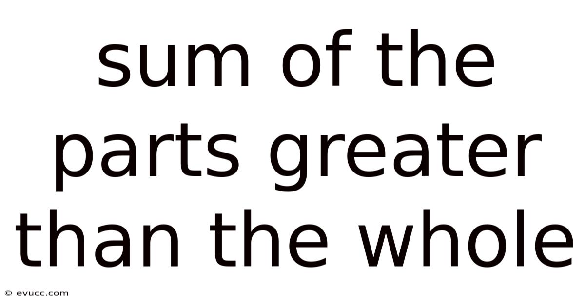 Sum Of The Parts Greater Than The Whole