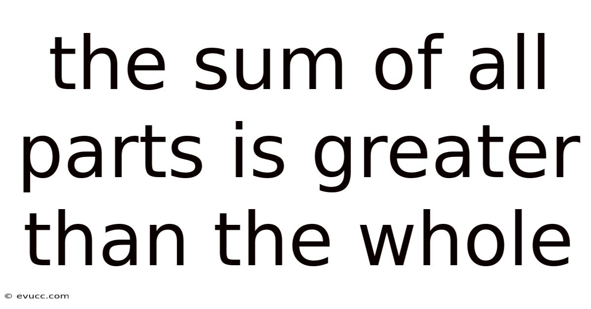 The Sum Of All Parts Is Greater Than The Whole