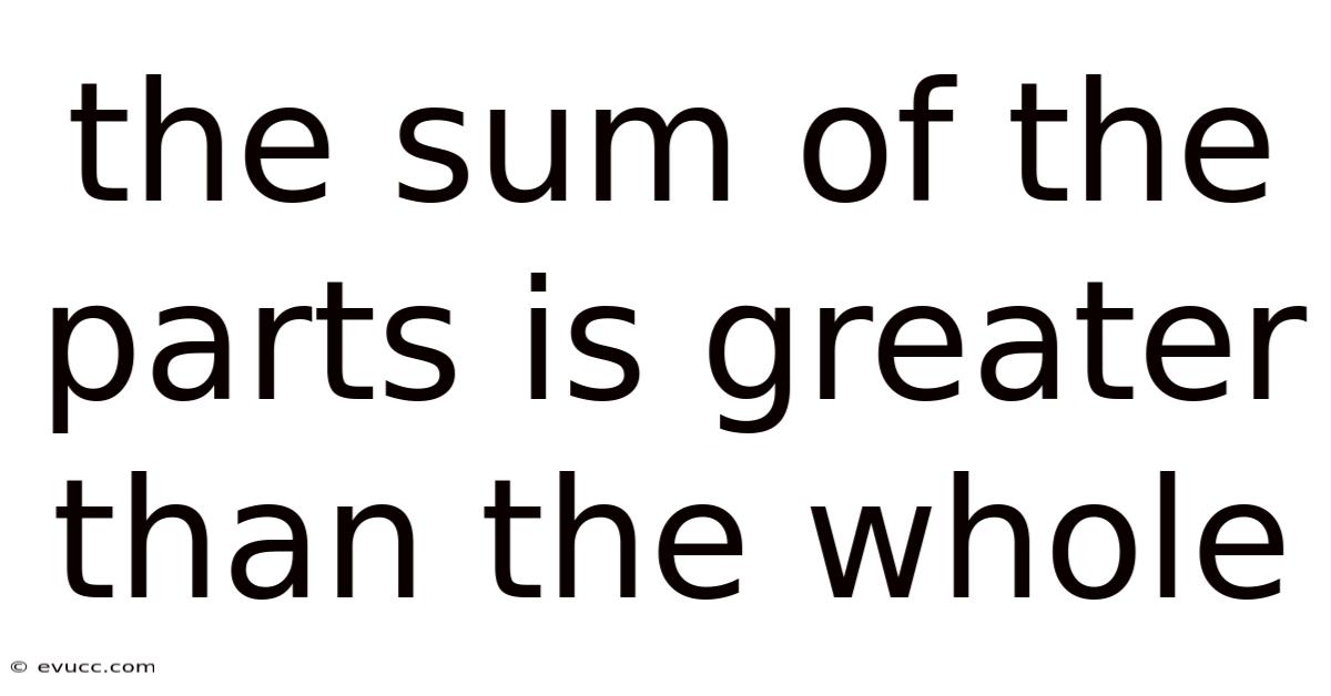 The Sum Of The Parts Is Greater Than The Whole