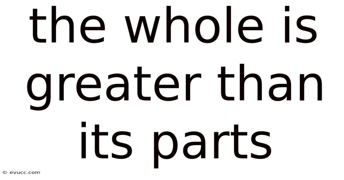 The Whole Is Greater Than Its Parts