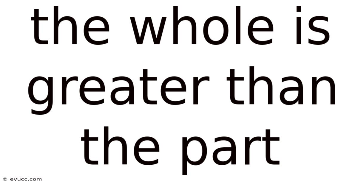 The Whole Is Greater Than The Part