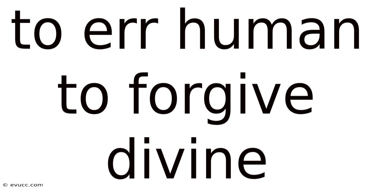 To Err Human To Forgive Divine