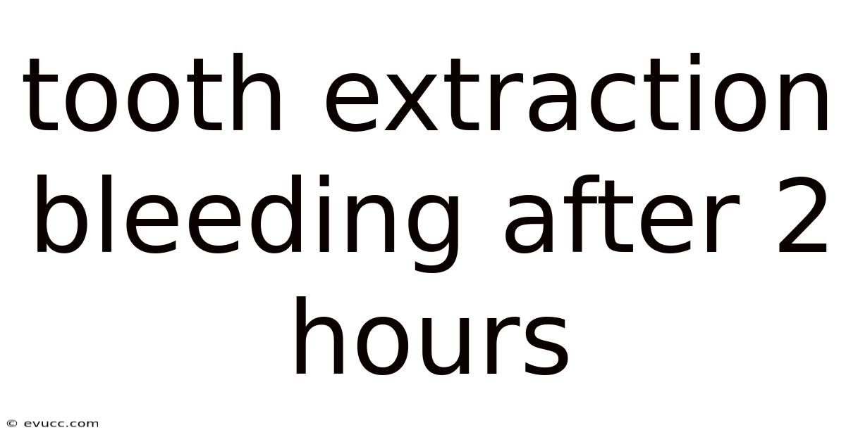 Tooth Extraction Bleeding After 2 Hours