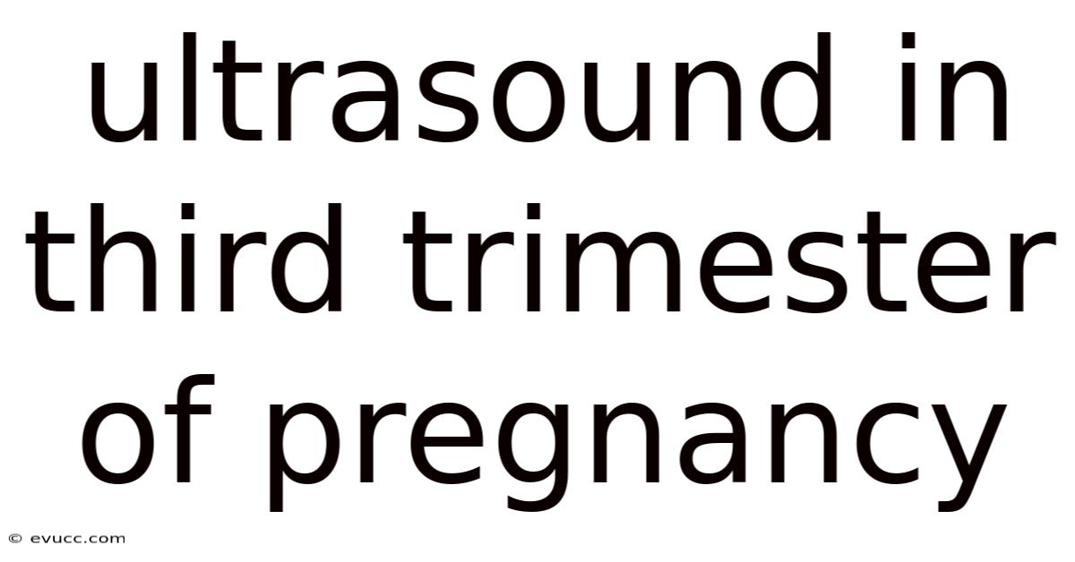 Ultrasound In Third Trimester Of Pregnancy