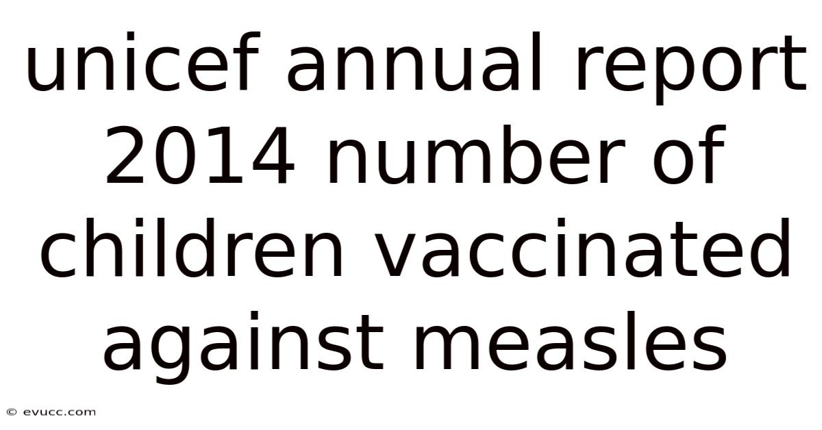 Unicef Annual Report 2014 Number Of Children Vaccinated Against Measles