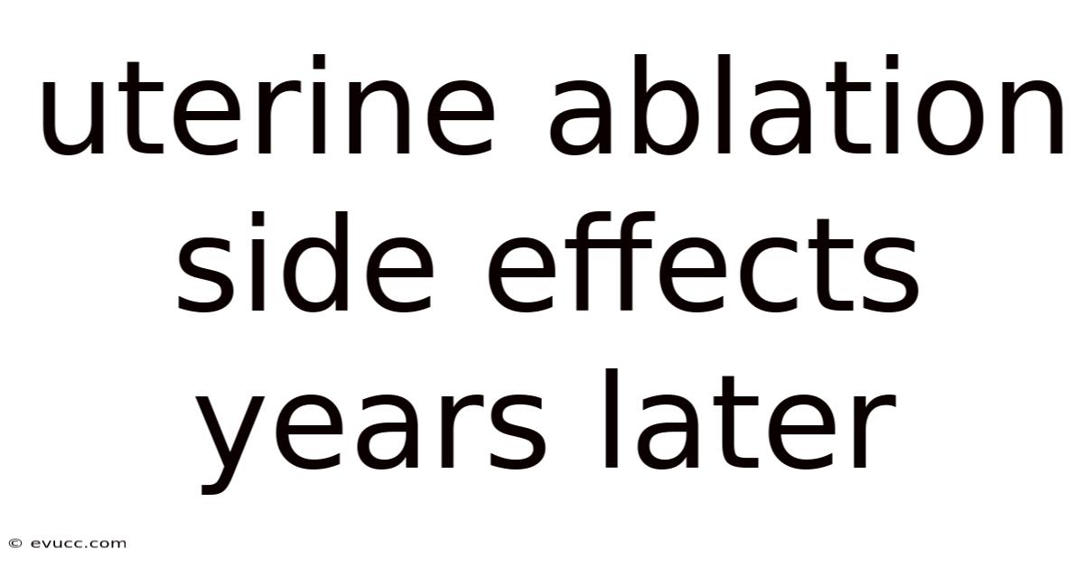Uterine Ablation Side Effects Years Later