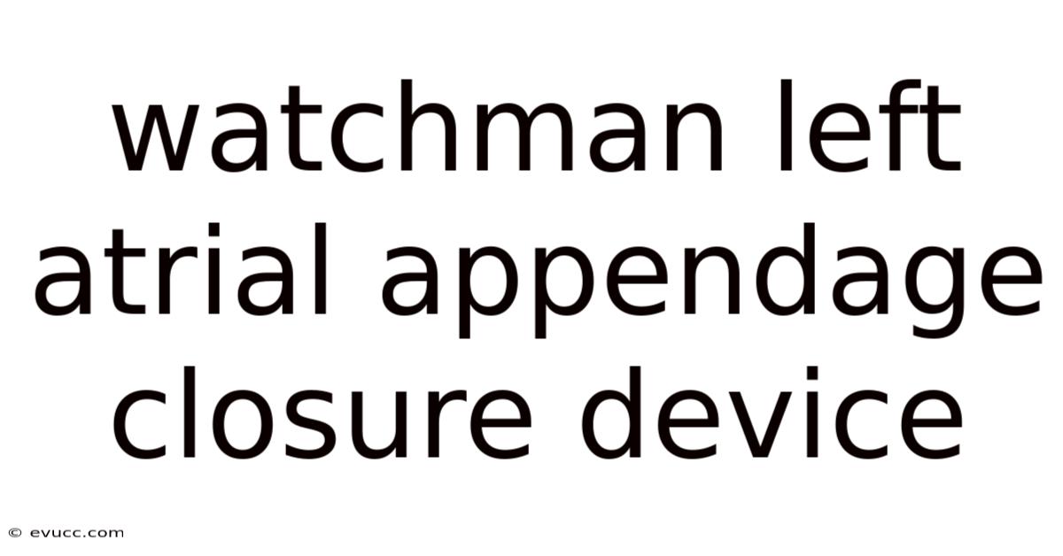 Watchman Left Atrial Appendage Closure Device