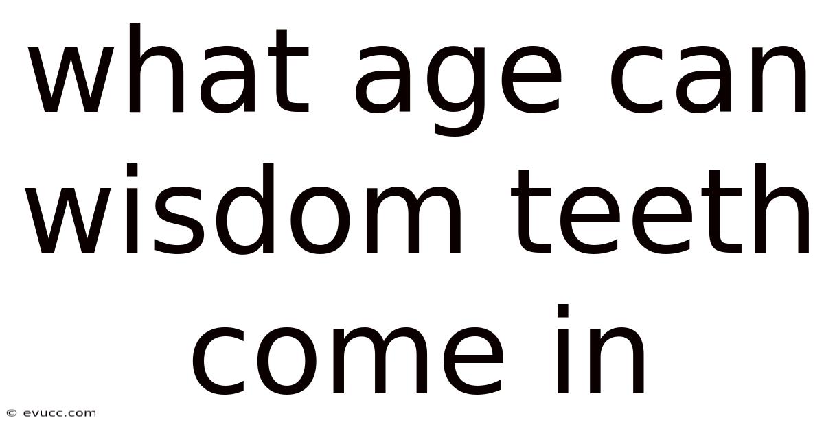 What Age Can Wisdom Teeth Come In