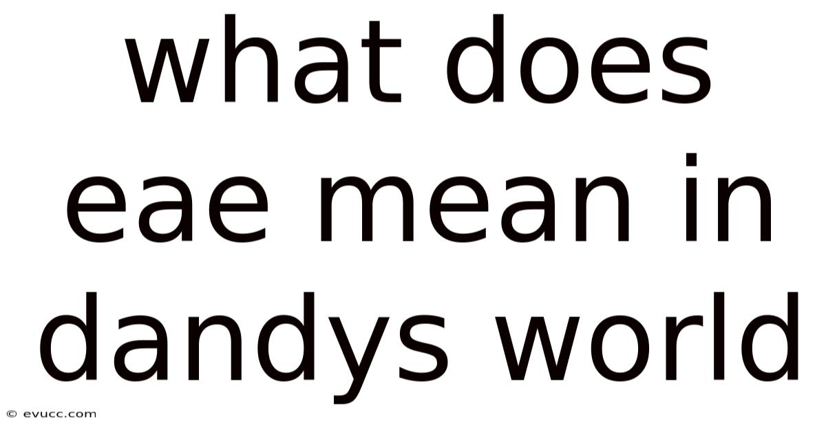 What Does Eae Mean In Dandys World