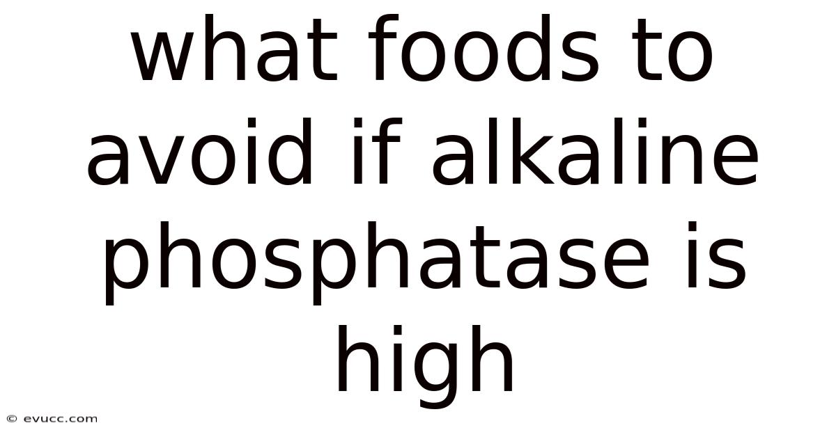 What Foods To Avoid If Alkaline Phosphatase Is High