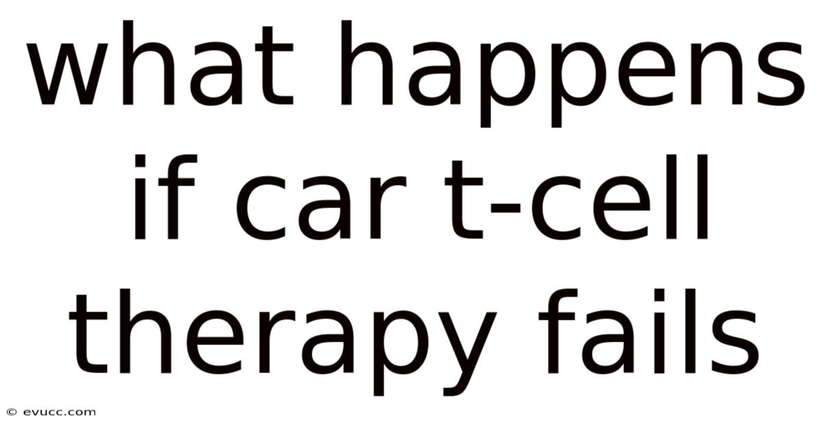 What Happens If Car T-cell Therapy Fails