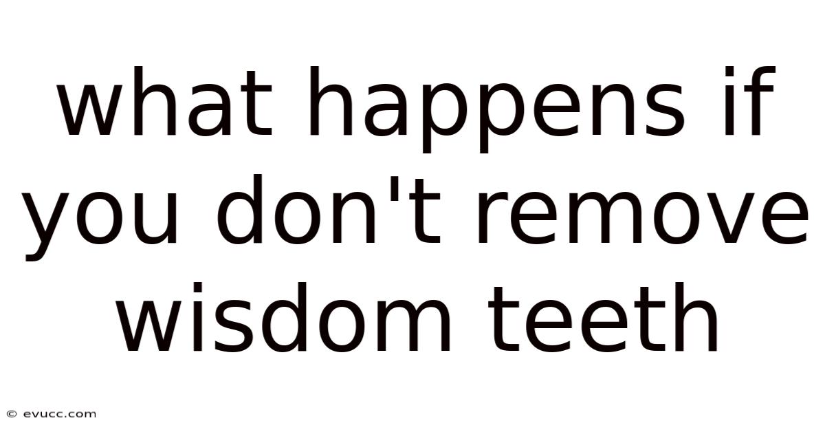 What Happens If You Don't Remove Wisdom Teeth
