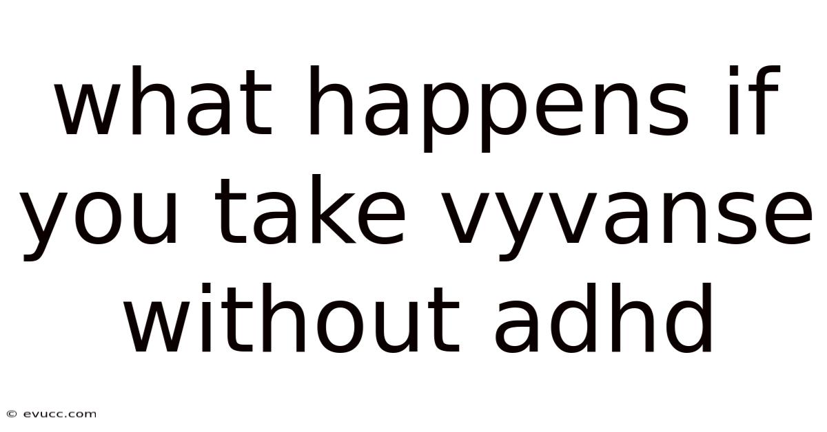 What Happens If You Take Vyvanse Without Adhd