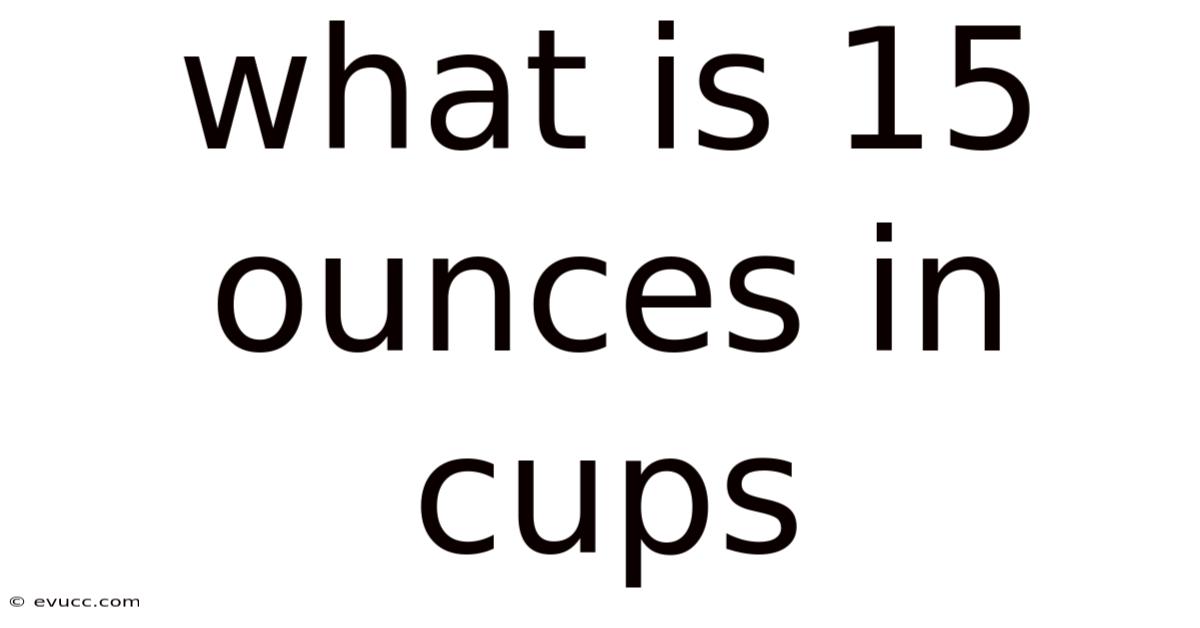What Is 15 Ounces In Cups