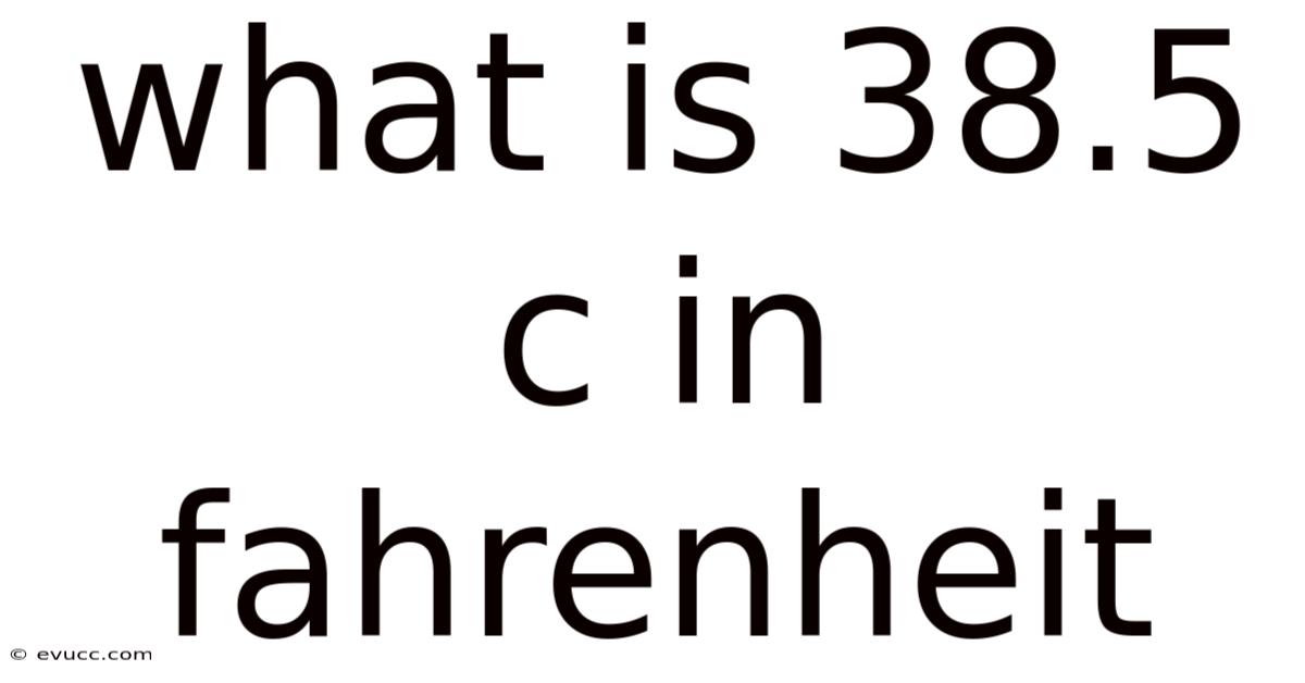 What Is 38.5 C In Fahrenheit