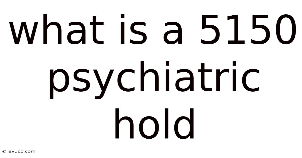 What Is A 5150 Psychiatric Hold