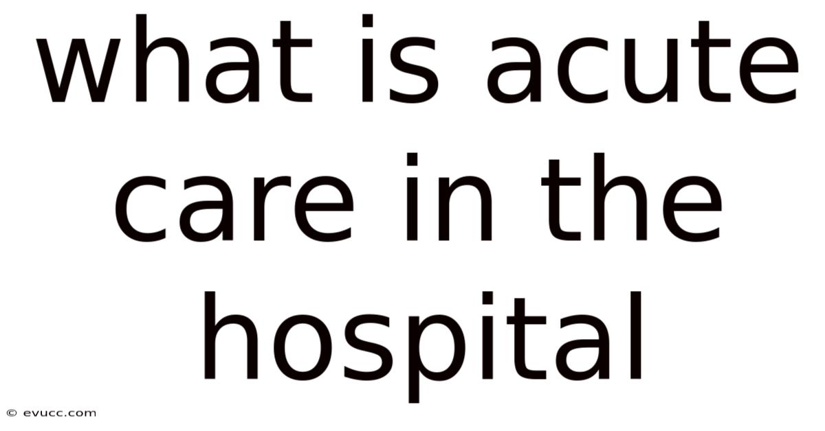What Is Acute Care In The Hospital