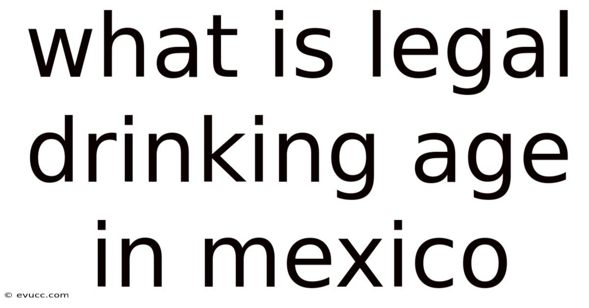 What Is Legal Drinking Age In Mexico